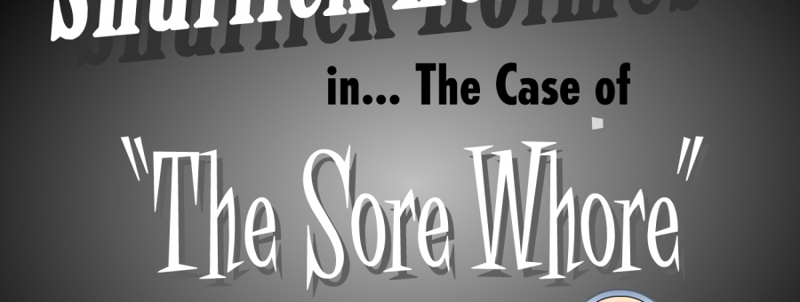 Shurlick Holmes – the sore whore